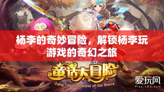楊李的奇幻游戲冒險(xiǎn)，解鎖未知世界的奇妙之旅
