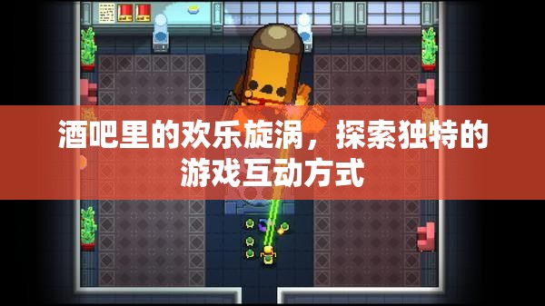 酒吧歡樂旋渦，探索獨特的游戲互動體驗