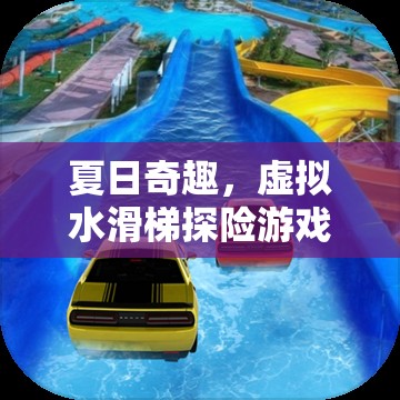 夏日奇趣，虛擬水滑梯探險(xiǎn)的無(wú)限樂(lè)趣