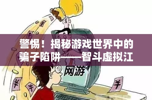 揭秘游戲世界中的騙子陷阱，智斗虛擬江湖