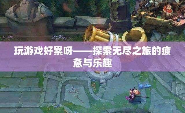 無盡之旅，探索游戲中的疲憊與樂趣