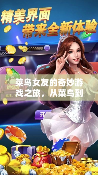 菜鳥女友的甜蜜游戲之旅，從菜鳥到高手的甜蜜升級(jí)