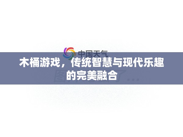 木桶游戲，傳統(tǒng)智慧與現(xiàn)代樂(lè)趣的完美融合