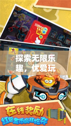優(yōu)愛游戲，探索無限樂趣的奇妙之旅