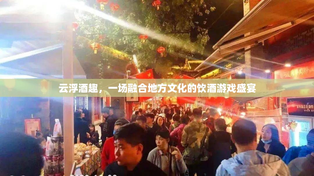 云浮酒趣，地方文化與飲酒游戲的完美融合