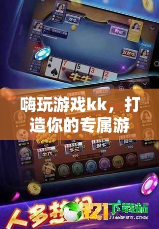 打造個性化游戲樂園，嗨玩游戲kk的獨特魅力