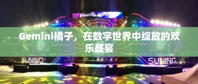數(shù)字世界的歡樂盛宴，Gemini橘子的璀璨綻放