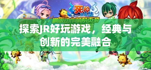 探索JR好玩游戲，經(jīng)典與創(chuàng)新完美融合的魅力之旅  第2張