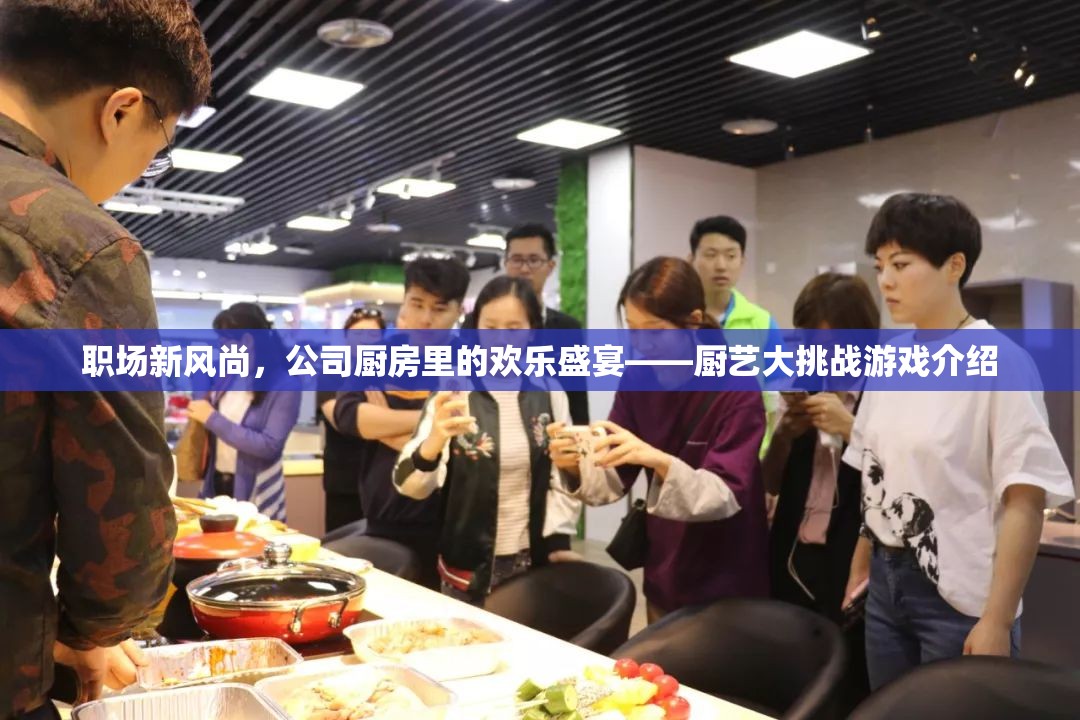 職場新風(fēng)尚，公司廚房里的歡樂盛宴——廚藝大挑戰(zhàn)游戲揭秘
