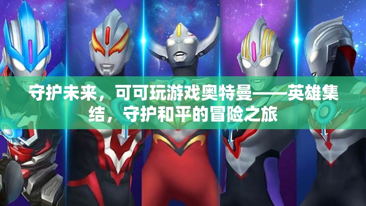 奧特曼，英雄集結，守護未來和平的冒險之旅