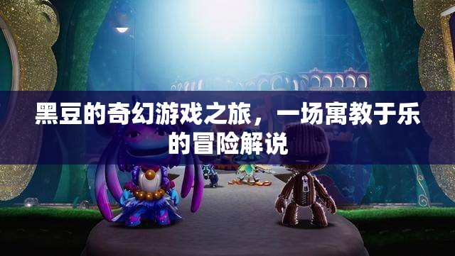 黑豆的奇幻游戲之旅，寓教于樂的冒險故事