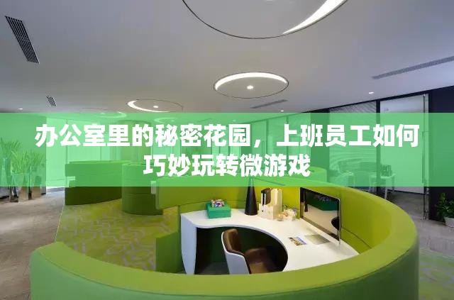 辦公室里的秘密花園，上班族如何巧妙玩轉(zhuǎn)微游戲