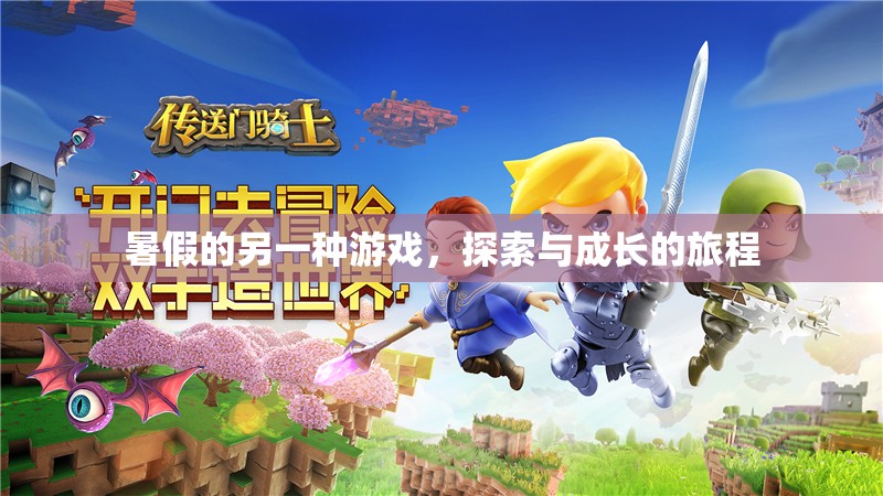 暑假新玩法，探索與成長(zhǎng)的奇妙旅程