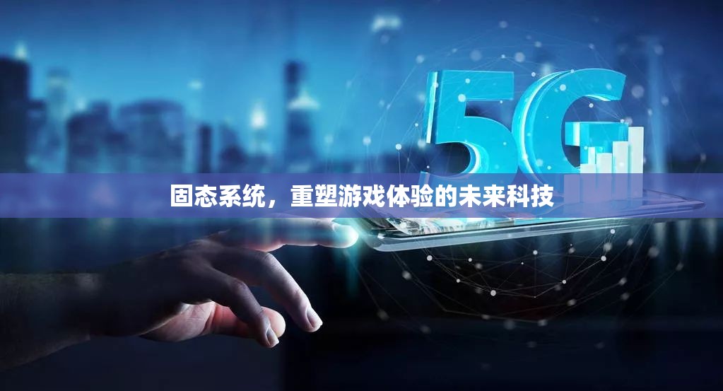 重塑游戲體驗，固態(tài)系統(tǒng)引領(lǐng)未來科技