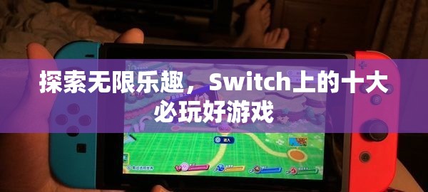Switch上的十大必玩好游戲，解鎖無(wú)限樂(lè)趣的鑰匙