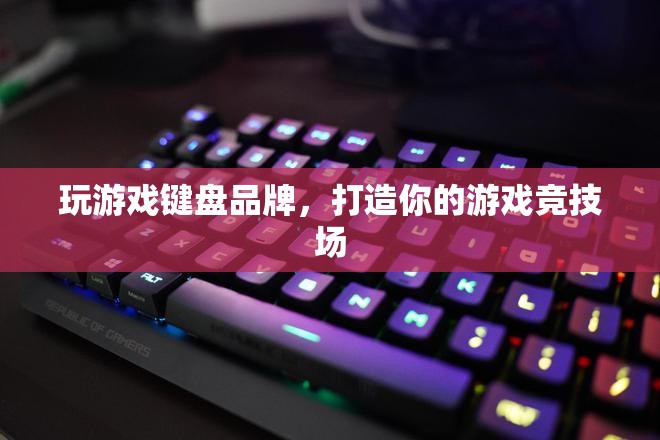 打造游戲競技場，精選游戲鍵盤品牌推薦