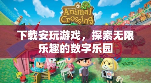 探索無限樂趣，下載安玩游戲的數(shù)字樂園之旅
