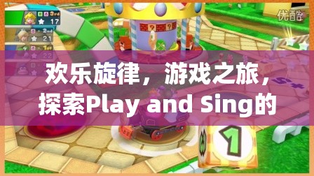 Play and Sing，探索歡樂(lè)旋律與游戲之旅的奇妙世界