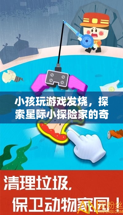 星際小探險家，小孩的奇妙游戲之旅引發(fā)的高燒冒險