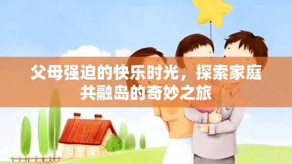 家庭共融島，探索父母強(qiáng)迫下的快樂時(shí)光