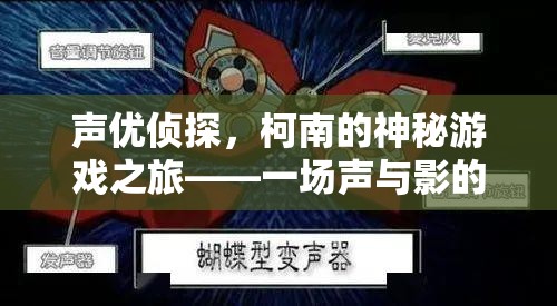 聲優(yōu)偵探與柯南的神秘游戲之旅，聲影交織的推理盛宴