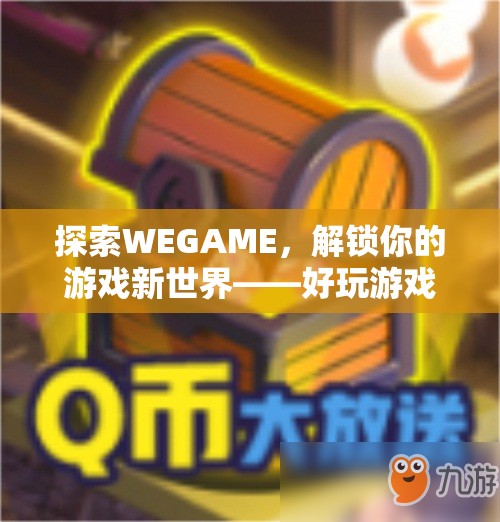 探索WEGAME，解鎖你的游戲新世界——精選好玩游戲指南