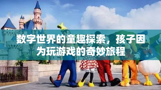 數(shù)字世界的童趣探索，孩子因游戲而啟程的奇妙旅程