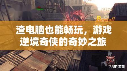 逆境奇?zhèn)b，渣電腦也能暢玩的游戲之旅