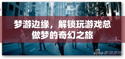 夢游邊緣，解鎖玩游戲總做夢的奇幻之旅