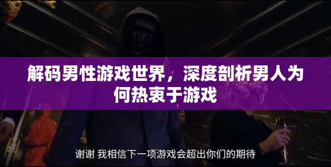 解碼男性游戲世界，深度剖析男性對(duì)游戲的熱衷與心理
