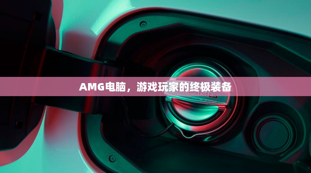 AMG電腦，游戲玩家的終極裝備
