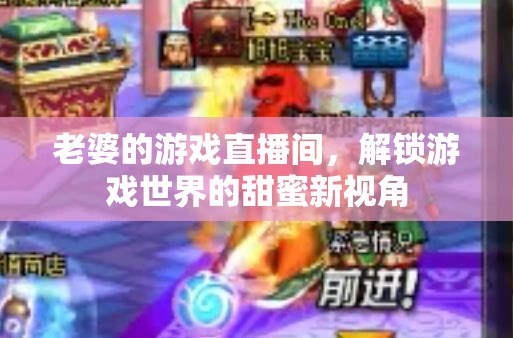 解鎖游戲世界的甜蜜新視角，老婆的直播間之旅