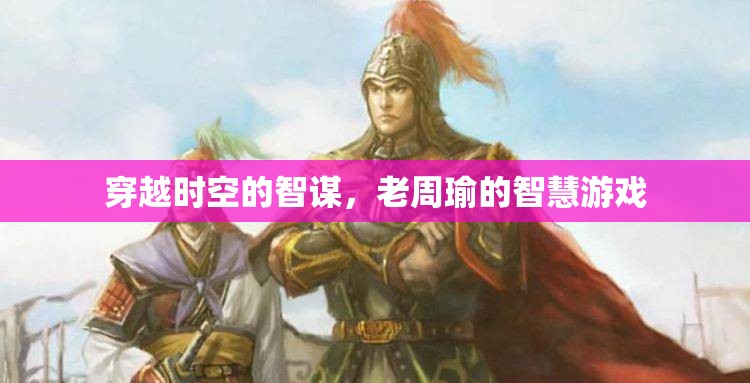 穿越時(shí)空的智謀，老周瑜的智慧游戲