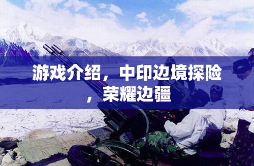 中印邊境探險(xiǎn)，榮耀邊疆的冒險(xiǎn)之旅