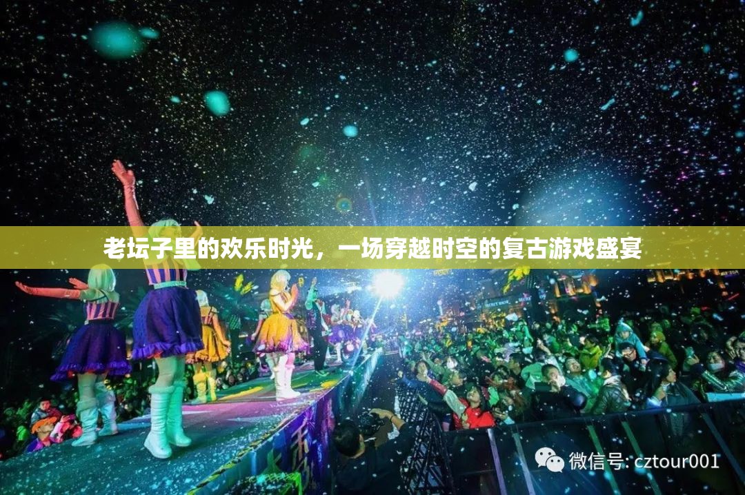 老壇子里的復古游戲盛宴，一場穿越時空的歡樂時光