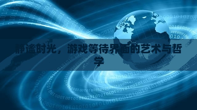 靜謐時(shí)光，游戲等待界面的藝術(shù)與哲學(xué)探索