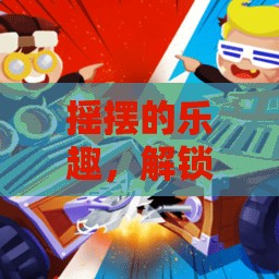 解鎖游戲新奇體驗(yàn)，搖擺的樂(lè)趣
