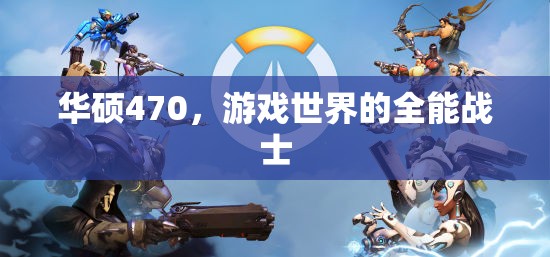 華碩470，游戲世界的全能戰(zhàn)士