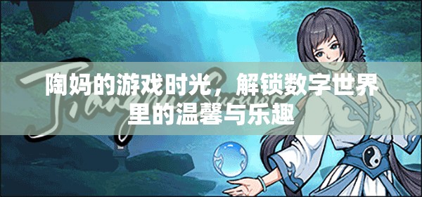 陶媽的游戲時光，解鎖數(shù)字世界里的溫馨與樂趣