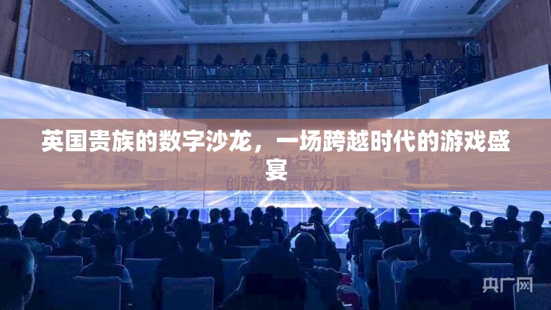 英國貴族的數(shù)字沙龍，一場跨越時(shí)代的游戲盛宴