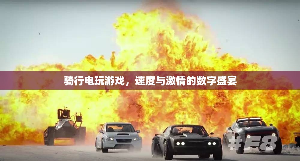 速度與激情的數(shù)字盛宴，騎行電玩游戲