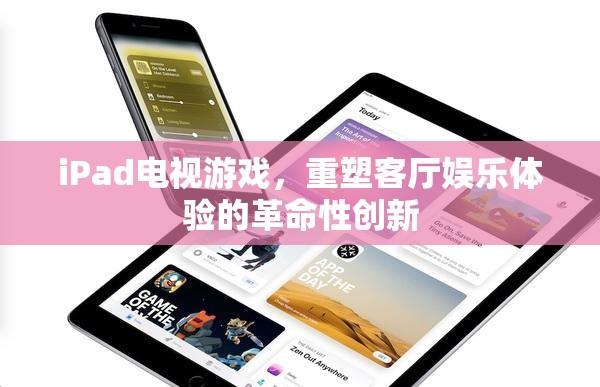 iPad電視游戲，重塑客廳娛樂體驗(yàn)的革命性創(chuàng)新