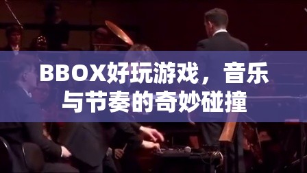BBOX好玩游戲，音樂與節(jié)奏的完美碰撞