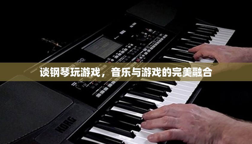 鋼琴與游戲的交響，音樂與游戲的完美融合體驗(yàn)