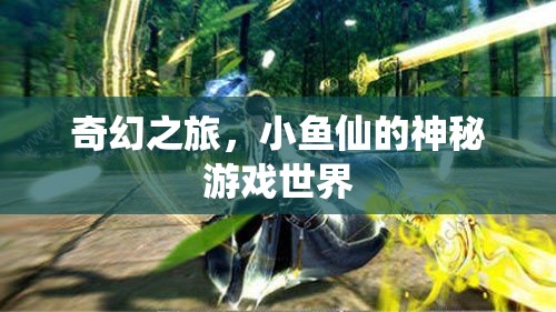 小魚仙的奇幻之旅，探索神秘游戲世界