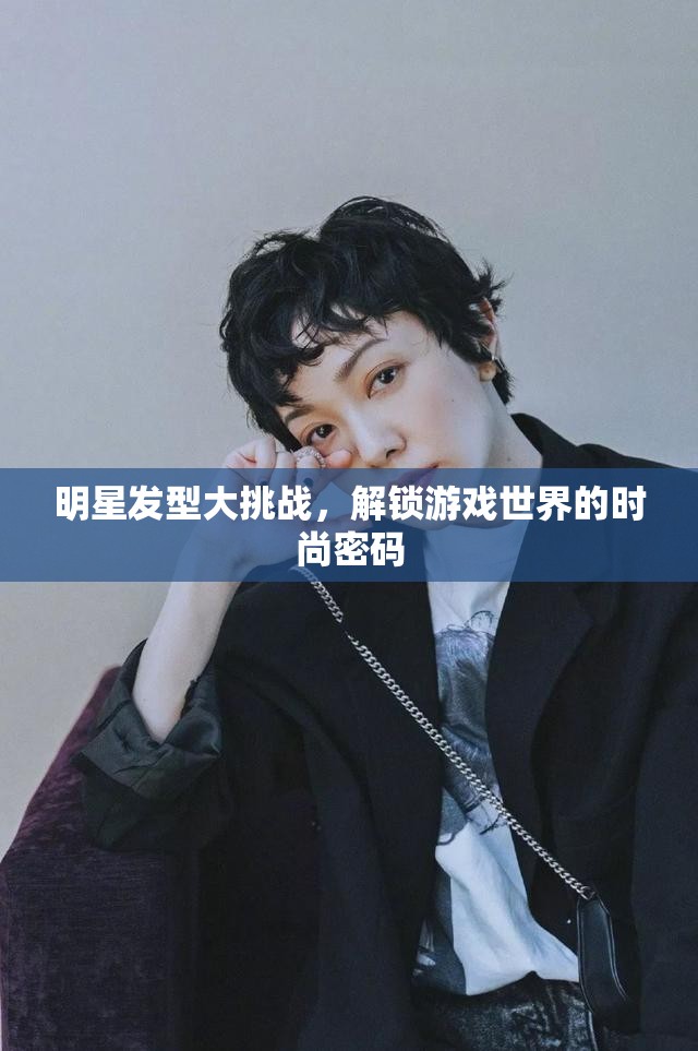 明星發(fā)型大挑戰(zhàn)，解鎖游戲世界的時尚密碼