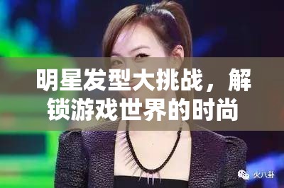 明星發(fā)型大挑戰(zhàn)，解鎖游戲世界的時尚密碼