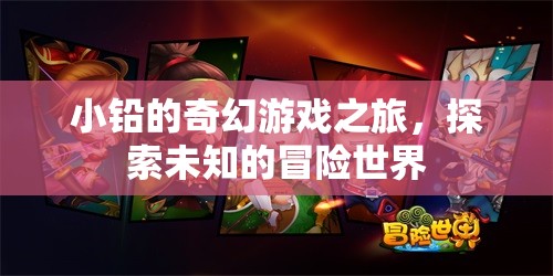小鉛的奇幻游戲之旅，解鎖未知世界的冒險篇章
