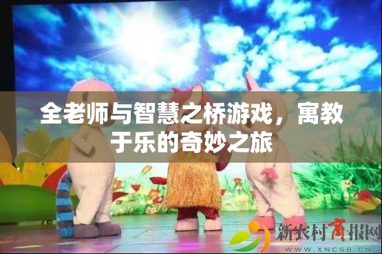 全老師與智慧之橋，寓教于樂(lè)的奇妙游戲之旅