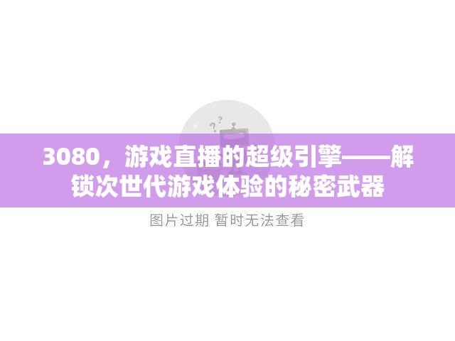 3080，解鎖次世代游戲體驗(yàn)的超級(jí)引擎，引領(lǐng)游戲直播新紀(jì)元
